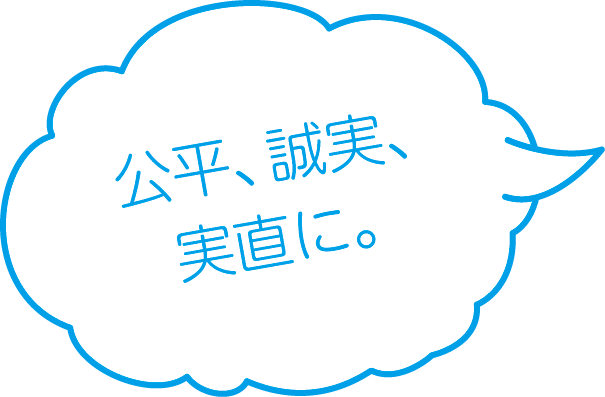 公平、誠実、実直に。