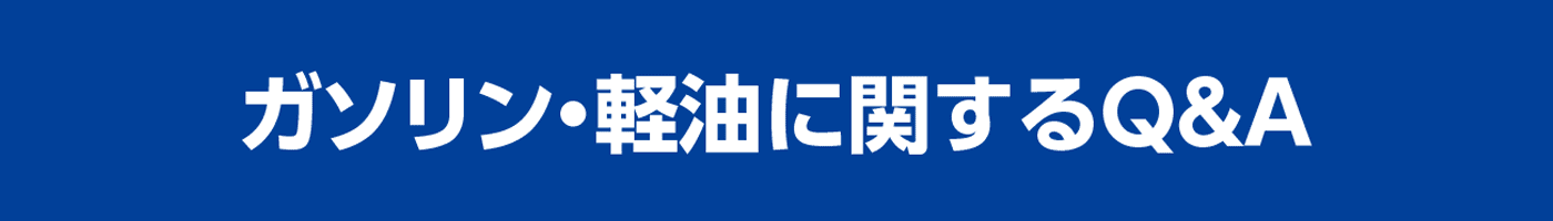 ガソリン・軽油に関するQ&A ガソリン・軽油に関するQ&A